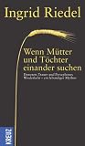 Wenn Töchter und Mütter einander suchen: Demeters Trauer und Persephones Wiederkehr - ein lebendiger Mythos