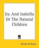 Ira And Isabella Or The Natural Children