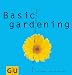 Books : Basic Gardening. Alles, was man braucht, damit's schnell grünt und blüht.