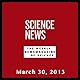 Science News, March 30, 2013