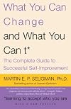 What You Can Change . . . and What You Can't*: The Complete Guide to Successful Self-Improvement