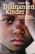 Die Diamantenkinder: Afrikas Kinder zwischen Sklaverei, Gewalt und Hoffnung