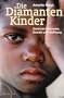 Die Diamantenkinder: Afrikas Kinder zwischen Sklaverei, Gewalt und Hoffnung