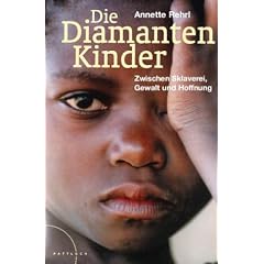 Die Diamantenkinder: Afrikas Kinder zwischen Sklaverei, Gewalt und Hoffnung
