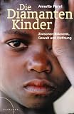 Die Diamantenkinder: Afrikas Kinder zwischen Sklaverei, Gewalt und Hoffnung