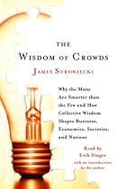 The Wisdom of Crowds: Why the Many Are Smarter Than the Few and How Collective Wisdom Shapes Business, Economies, Societies and Nations