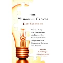 The Wisdom of Crowds: Why the Many Are Smarter Than the Few and How Collective Wisdom Shapes Business, Economies, Societies and Nations