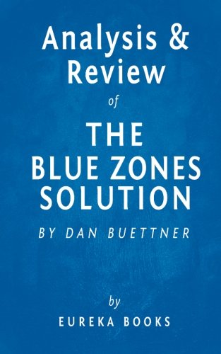 Analysis & Review of The Blue Zones Solution: by Dan Buettner: Eating and Living Like the World's Healthiest People