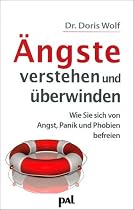 &Auml;ngste verstehen und &uuml;berwinden. Wie Sie sich von Angst, Panik und Phobien befreien