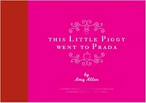 This Little Piggy Went to Prada: Nursery Rhymes for the Blahnik Brigade: Nursery Rhymes for the Blanhnik Brigade