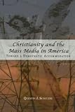 Christianity And the Mass Media in America: Toward a Democratic Accommodation (Rhetoric and Public Affairs Series)
