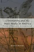 Christianity And the Mass Media in America: Toward a Democratic Accommodation (Rhetoric and Public Affairs Series)