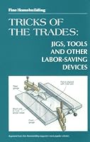 Fine Homebuilding Tricks of the Trade: Jigs, Tools: Jigs, Tools and Other Labor-Saving Devices (FineHomebuilding-TricksofTrade)