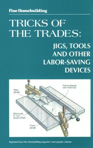 Books: Fine Homebuilding Tricks of the Trade. Jigs, Tools. Jigs, Tools and Other Labor Saving Devices  FineHomebuilding TricksofTrade 