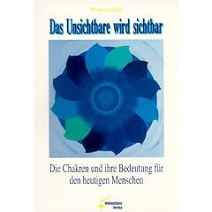 Das Unsichtbare wird sichtbar, Chakren und ihre Bedeutung f�r den heutigen Menschen