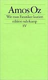 Wie man Fanatiker kuriert: T&uuml;binger Poetik-Dozentur 2002 (edition suhrkamp) - Amos Oz, Julia Ziegler
