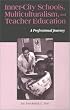 Inner-City Schools, Multiculturalism, and Teacher Education: A Professional Journey (Critical Education Practice)