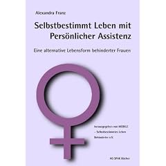 Selbstbestimmt Leben mit Pers�nlicher Assistenz: Eine alternative Lebensform behinderter Frauen