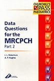 Data Questions for the MRCPCH Part 2 (Churchill s pass paediatrics)