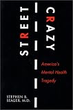Street Crazy : Americas Mental Health Tragedy