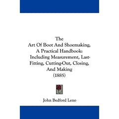 The Art of Boot and Shoemaking, a Practical Handbook: Including Measurement, Last-Fitting, Cutting-Out, Closing, and Making (1885)