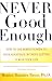 Never Good Enough: How to Use Perfectionism to Your Advantage without Letting it Ruin Your Life: How to Use Perfectionism to Your Advantage Without Letting It Ruin Your Life