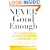 NEVER GOOD ENOUGH: How to use Perfectionism to Your Advantage Without Letting it Ruin Your Life