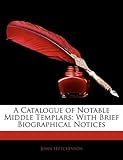 A Catalogue of Notable Middle Templars: With Brief Biographical Notices