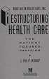 Restructuring Health Care: The Patient-Focused Paradigm (Jossey Bass/Aha Press Series)