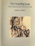 The Compelling Image: Nature and Style in Seventeenth-Century Chinese Painting (The Charles Eliot Norton Lectures)