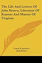 The Life And Letters Of John Brown, Liberator Of Kansas And Martyr Of Virginia