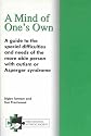 A mind os one's own: A Guide to the Special Difficulties and Needs of the More Able Person with Autism or Asperger Syndrome