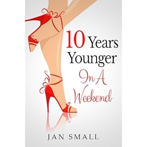 Ten Years Younger In A Weekend (Beauty And Fashion Secrets To Look Younger Naturally Book 1)
