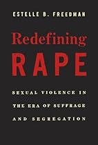 Redefining Rape: Sexual Violence in the Era of Suffrage and Segregation Redefining Rape: Sexual Violence in the Era of Suffrage and Segregation