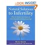 Natural Solutions to Infertility: How to Increase Your Chances of Conceiving and Preventing Miscarriage