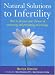 Natural Solutions to Infertility: How to Increase Your Chances of Conceiving and Preventing Miscarriage