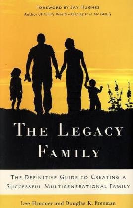 The Legacy Family: The Definitive Guide to Creating a Successful Multigenerational Family