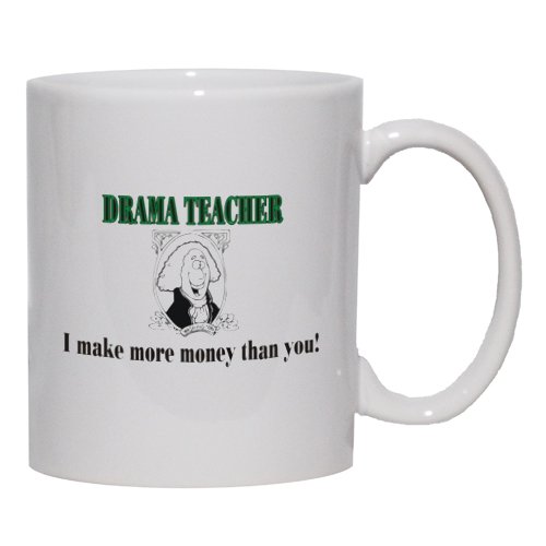 DRAMA TEACHER I make more money than you! Mug for Coffee / Hot Beverage (choice of sizes and colors)