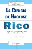 La Ciencia De Hacerse Rico: Como Alcanzar El Exito, Tener Mas Dinero Y Convertirse En La Persona Deseada (Spanish Edition)