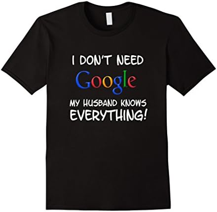 Men's      I don't need google, my wife knows everything T-Shirts XL Black