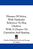 Diseases of Swine, with Particular Reference to Hog Cholera: With a Chapter on Castration and Spaying