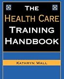 The Health Care Training Handbook (Jossey-Bass Health Series)