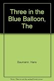 The three in the blue balloon : the story of the first balloon flight