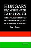 Hungary from the Nazis to the Soviets: The Establishment of the Communist Regime in Hungary, 1944-1948