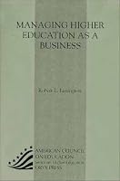 Managing Higher Education as a Business: (American Council on Education Oryx Press Series on Higher Education)