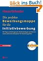 Die perfekte Bewerbungsmappe f�r die Initiativbewerbung: Mit Tips zu Stellengesuch, Telefonstrategie und Internet sowie zahlreichen Beispielen f�r Bewerberfotos