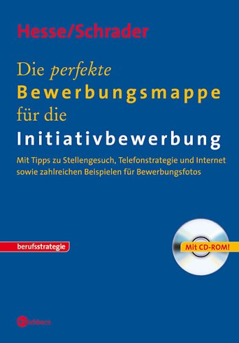 Die perfekte Bewerbungsmappe für die Initiativbewerbung: Mit Tips zu Stellengesuch, Telefonstrategie und Internet sowie zahlreichen Beispielen für Bewerberfotos