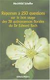 R�ponses � 250 questions sur le bon usage des 38 Quintessences Florales du Dr Edward Bach