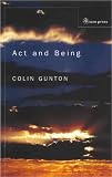 Act and Being
 Towards a Doctrine of the Divine Attributes
 Towards a Theology of the Divine Absolutes,
Colin E. Gunton