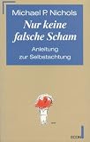 Nur keine falsche Scham - Anleitung zur Selbstachtung - Michael P. Nichols